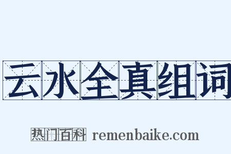 云水全真组词是什么意思的图片
